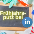 LinkedIn Frühjahrsputz: Sieben frische Ideen für dein Profil