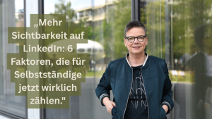 Mehr Sichtbarkeit auf LinkedIn: 6 Faktoren, die für Selbstständige jetzt wirklich zählen.